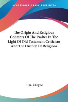 The Origin and Religious Contents of the Psalter in the Light of Old Testament Criticism and the History of Religions