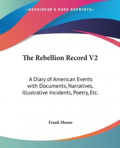 The Rebellion Record: A Diary of American Events With Documents Narratives Illustrative Incidents Poetry Etc.: 2