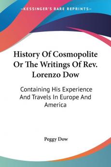 History of Cosmopolite or the Writings of Rev. Lorenzo Dow: Containing His Experience and Travels in Europe and America