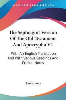 The Septuagint Version of the Old Testament and Apocrypha: With an English Translation and With Various Readings and Critical Notes: 1