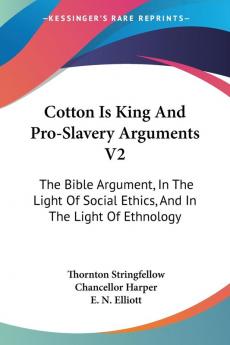 Cotton Is King and Pro-slavery Arguments: The Bible Argument in the Light of Social Ethics and in the Light of Ethnology: 2