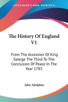 The History of England: From the Accession of King George the Third to the Conclusion of Peace in the Year 1783