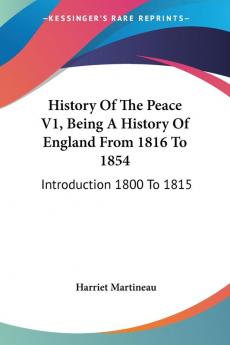 History of the Peace: Being a History of England from 1816 to 1854: Introduction 1800 to 1815