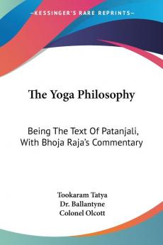 The Yoga Philosophy: Being the Text of Patanjali With Bhoja Raja's Commentary