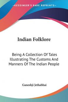 Indian Folklore: Being a Collection of Tales Illustrating the Customs and Manners of the Indian People