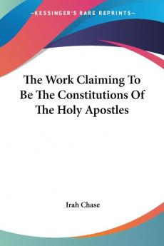 The Work Claiming to Be the Constitutions of the Holy Apostles