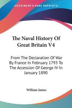 The Naval History of Great Britain: From the Declaration of War by France in February 1793 to the Accession of George IV in January 1890: 4