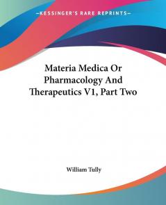 Materia Medica Or Pharmacology And Therapeutics V1 Part Two