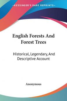 English Forests And Forest Trees: Historical Legendary And Descriptive Account