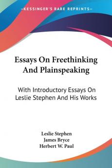 Essays On Freethinking And Plainspeaking: With Introductory Essays On Leslie Stephen And His Works