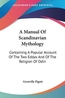 A Manual Of Scandinavian Mythology: Containing A Popular Account Of The Two Eddas And Of The Religion Of Odin