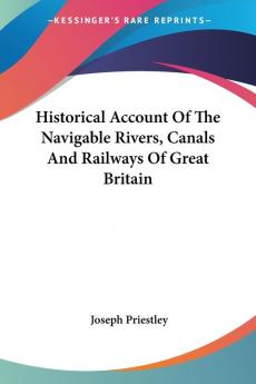 Historical Account of the Navigable Rivers Canals and Railways of Great Britain