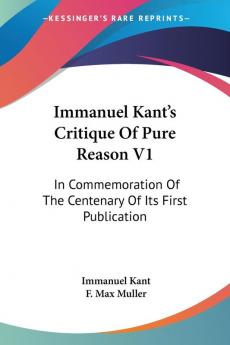 Immanuel Kant's Critique of Pure Reason: In Commemoration of the Centenary of Its First Publication: 1