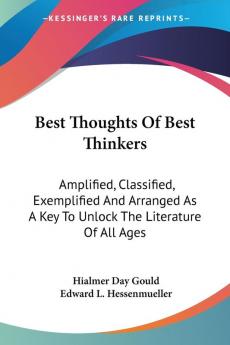 Best Thoughts of Best Thinkers: Amplified Classified Exemplified and Arranged As a Key to Unlock the Literature of All Ages