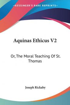 Aquinas Ethicus Vol 2 or the Moral Teaching of St. Thomas