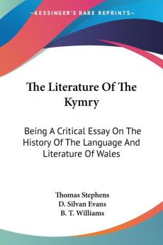 The Literature of the Kymry: Being a Critical Essay on the History of the Language and Literature of Wales