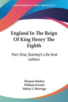 England In The Reign Of King Henry The Eighth: Part One Starkey's Life And Letters