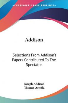 Addison Selections from Addison's Papers Contributed to the Spectator