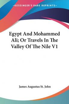 Egypt and Mohammed Ali or Travels in the Valley of the Nile: 1