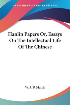 Hanlin Papers Or Essays on the Intellectual Life of the Chinese