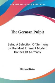 The German Pulpit: Being a Selection of Sermons by the Most Eminent Modern Divines of Germany