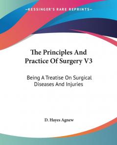 The Principles And Practice Of Surgery V3: Being A Treatise On Surgical Diseases And Injuries