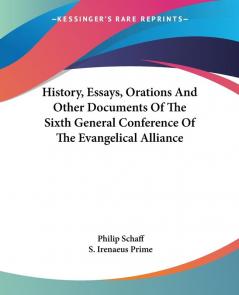 History Essays Orations and Other Documents of the Sixth General Conference of the Evangelical Alliance