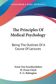 The Principles of Medical Psychology: Being the Outlines of a Course of Lectures