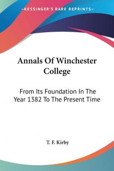 Annals of Winchester College: From Its Foundation in the Year 1382 to the Present Time