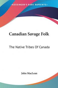 Canadian Savage Folk: The Native Tribes of Canada