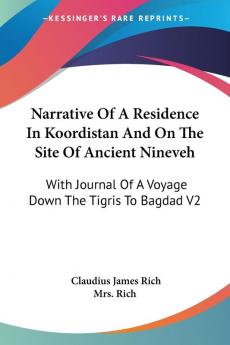 Narrative of a Residence in Koordistan and on the Site of Ancient Nineveh: With Journal of a Voyage Down the Tigris to Bagdad: With Journal Of A Voyage Down The Tigris To Bagdad V2