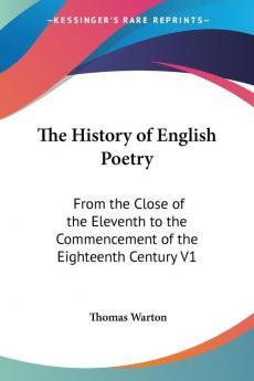 The History Of English Poetry: From The Close Of The Eleventh To The Commencement Of The Eighteenth Century V1