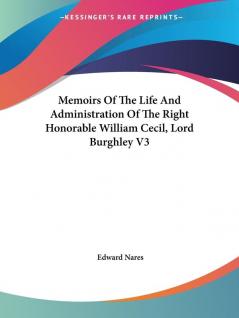 Memoirs of the Life and Administration of the Right Honorable William Cecil Lord Burghley: 3