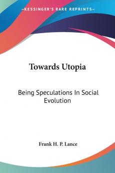 Towards Utopia: Being Speculations in Social Evolution