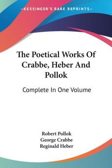 The Poetical Works of Crabbe Heber and Pollok: Complete in One Volume