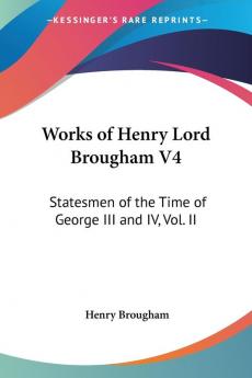 Works Of Henry Lord Brougham V4: Statesmen Of The Time Of George III And IV Vol. II