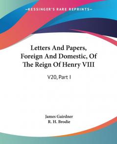 Letters and Papers Foreign and Domestic of the Reign of Henry VIII: V20 Part I