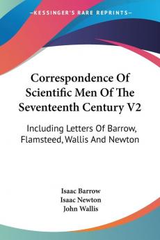 Correspondence Of Scientific Men Of The Seventeenth Century: Including Letters of Barrow Flamsteed Wallis and Newton: 2