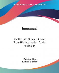 Immanuel or the Life of Jesus Christ: from His Incarnation to His Ascension