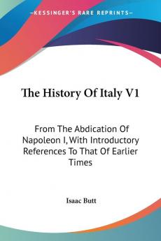 The History of Italy: From the Abdication of Napoleon I With Introductory References to That of Earlier Times: 1