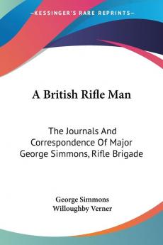 A British Rifle Man: The Journals and Correspondence of Major George Simmons Rifle Brigade