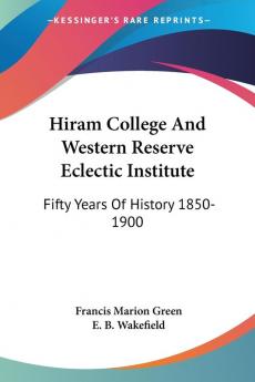 Hiram College and Western Reserve Eclectic Institute: Fifty Years of History 1850-1900