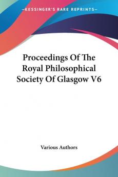 Proceedings of the Royal Philosophical Society of Glasgow: 6