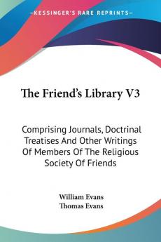 The Friend's Library: Comprising Journals Doctrinal Treatises and Other Writings of Members of the Religious Society of Friends: 3