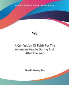 We: A Confession of Faith for the American People During and After the War