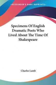 Specimens of English Dramatic Poets Who Lived About the Time of Shakespeare