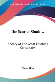 The Scarlet Shadow: A Story of the Great Colorado Conspiracy