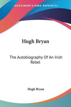 Hugh Bryan: The Autobiography of an Irish Rebel