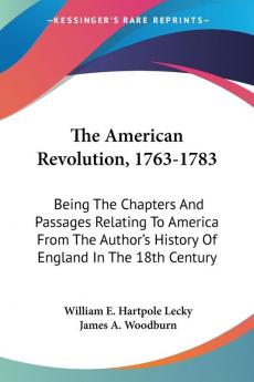 The American Revolution 1763-1783: Being the Chapters and Passages Relating to America from the Author's History of England in the Eighteenth ... History Of England In The 18th Century