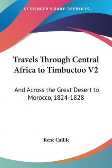 Travels Through Central Africa To Timbuctoo V2: And Across The Great Desert To Morocco 1824-1828